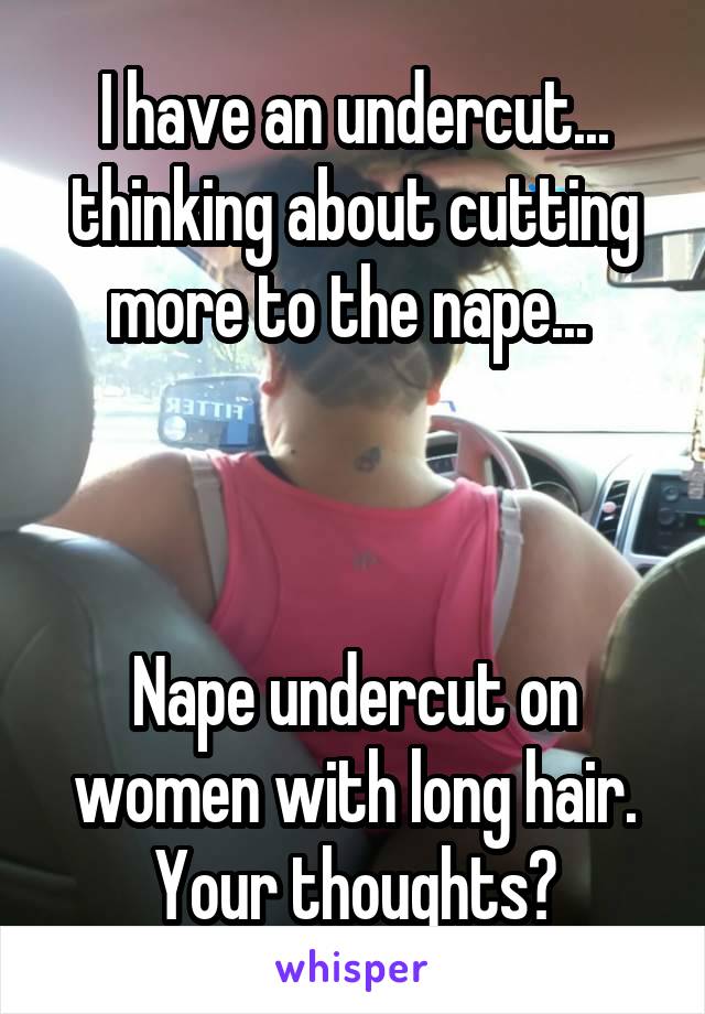 I have an undercut... thinking about cutting more to the nape... 



Nape undercut on women with long hair. Your thoughts?