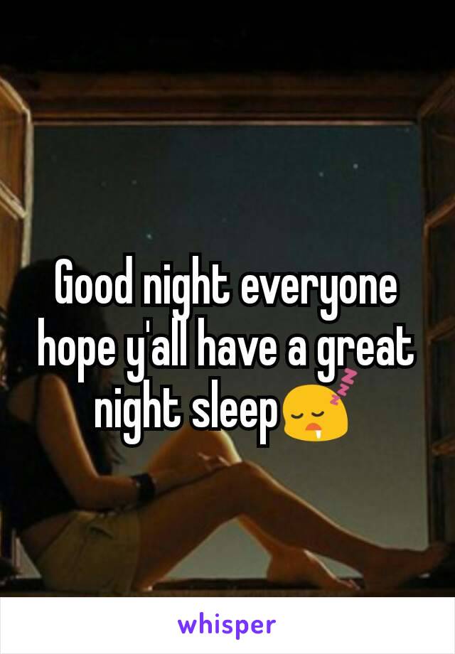 Good night everyone hope y'all have a great night sleep😴