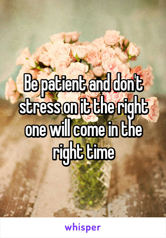 Be patient and don't stress on it the right one will come in the right time