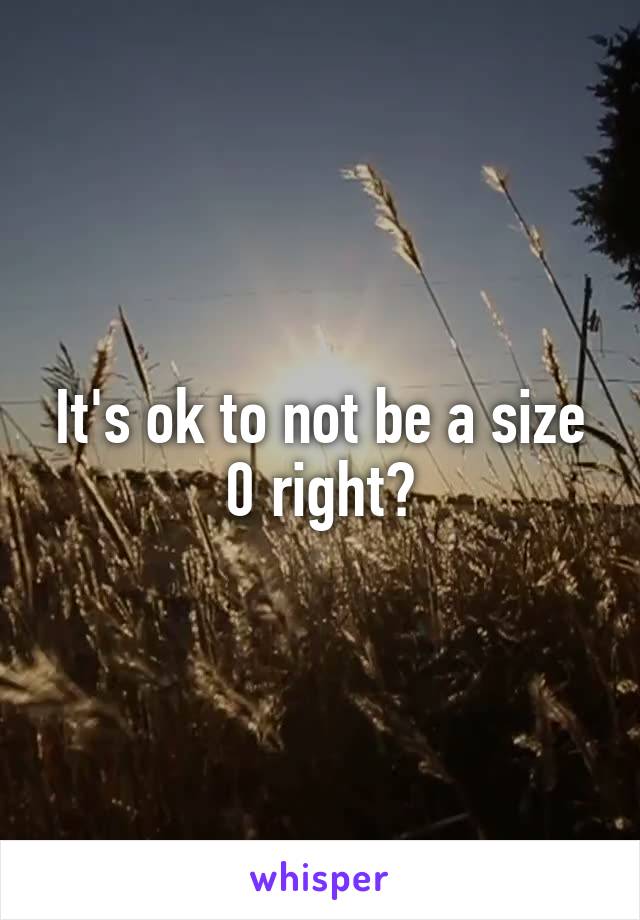 It's ok to not be a size 0 right?
