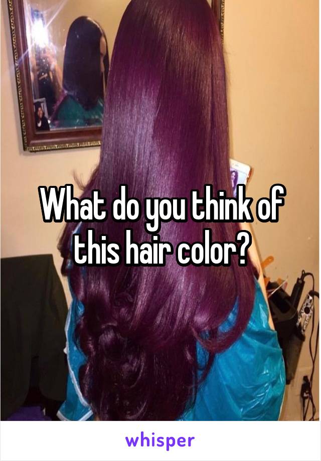 What do you think of this hair color?