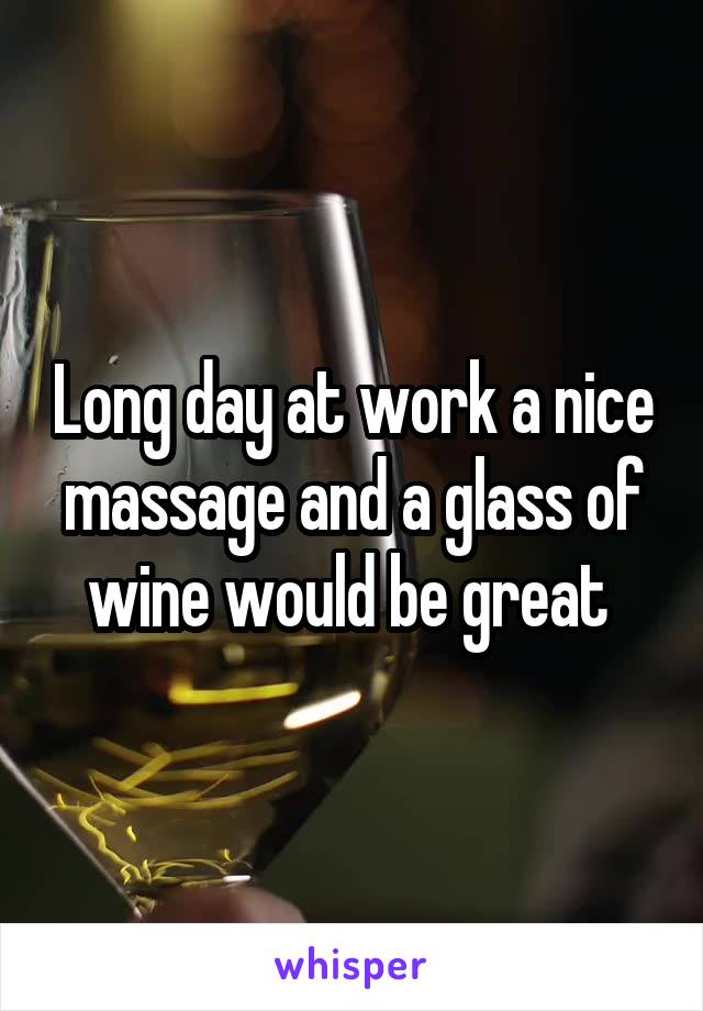 Long day at work a nice massage and a glass of wine would be great 