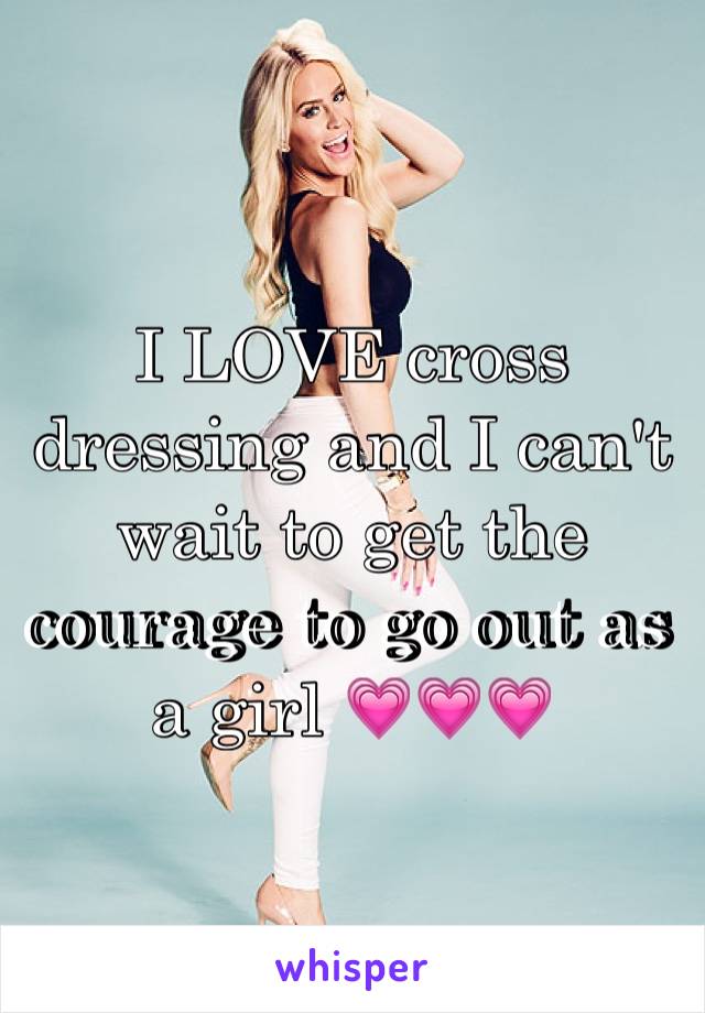 I LOVE cross dressing and I can't wait to get the courage to go out as a girl 💗💗💗