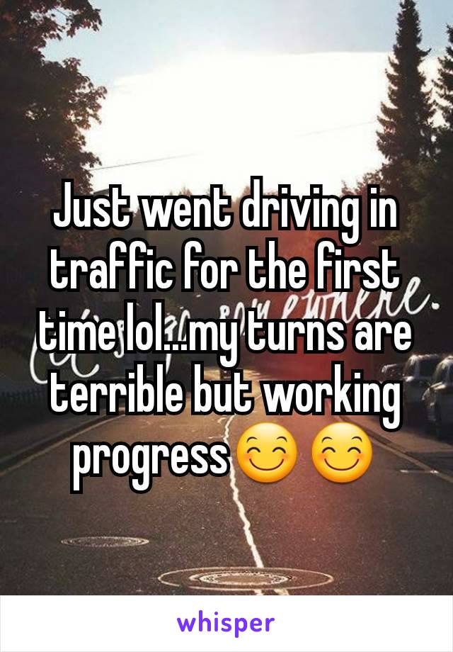 Just went driving in traffic for the first time lol...my turns are terrible but working progress😊😊
