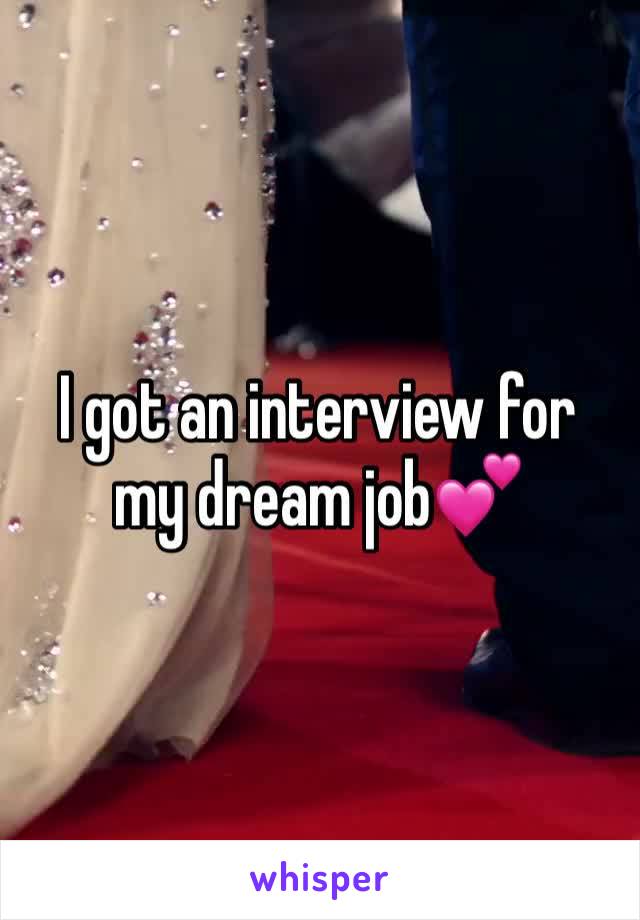 I got an interview for my dream job💕