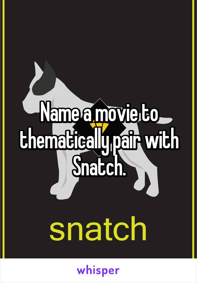 Name a movie to thematically pair with Snatch.
