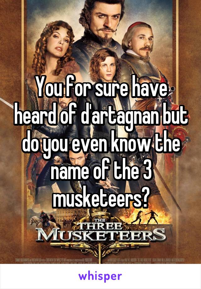 You for sure have heard of d'artagnan but do you even know the name of the 3 musketeers?
