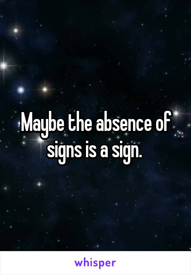 Maybe the absence of signs is a sign. 