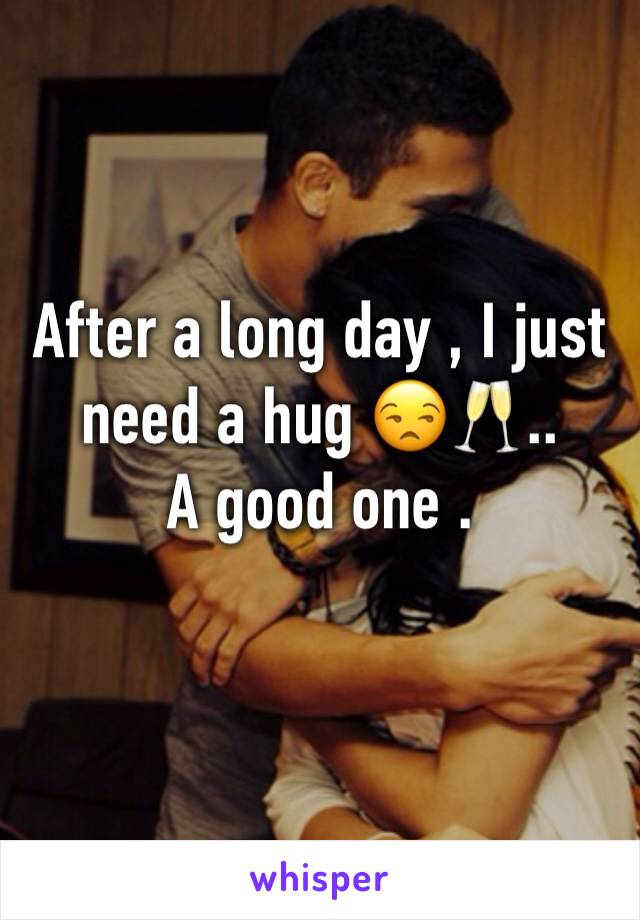 After a long day , I just need a hug 😒🥂..
A good one . 
