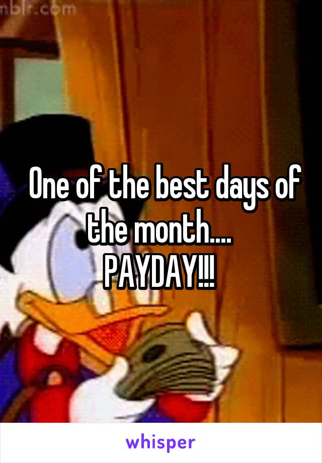  One of the best days of the month.... 
PAYDAY!!! 