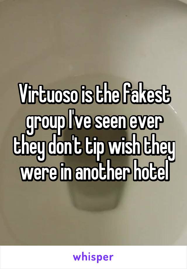 Virtuoso is the fakest group I've seen ever they don't tip wish they were in another hotel