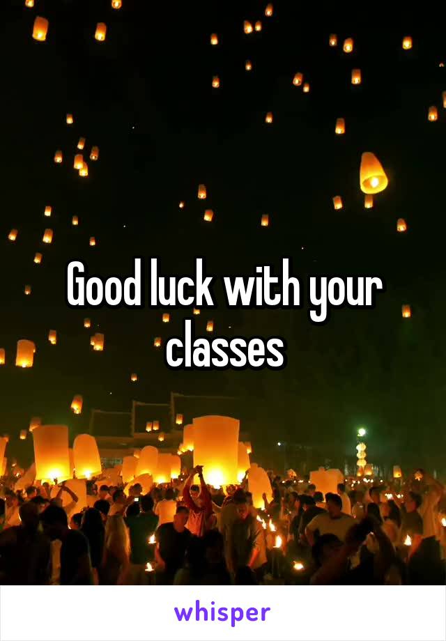 Good luck with your classes