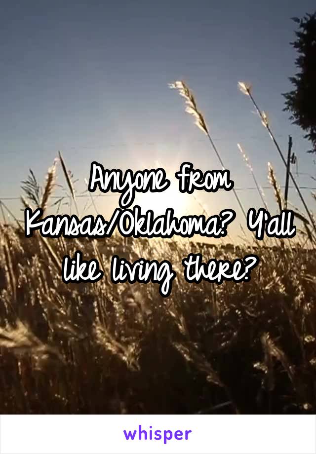 Anyone from Kansas/Oklahoma? Y'all like living there?