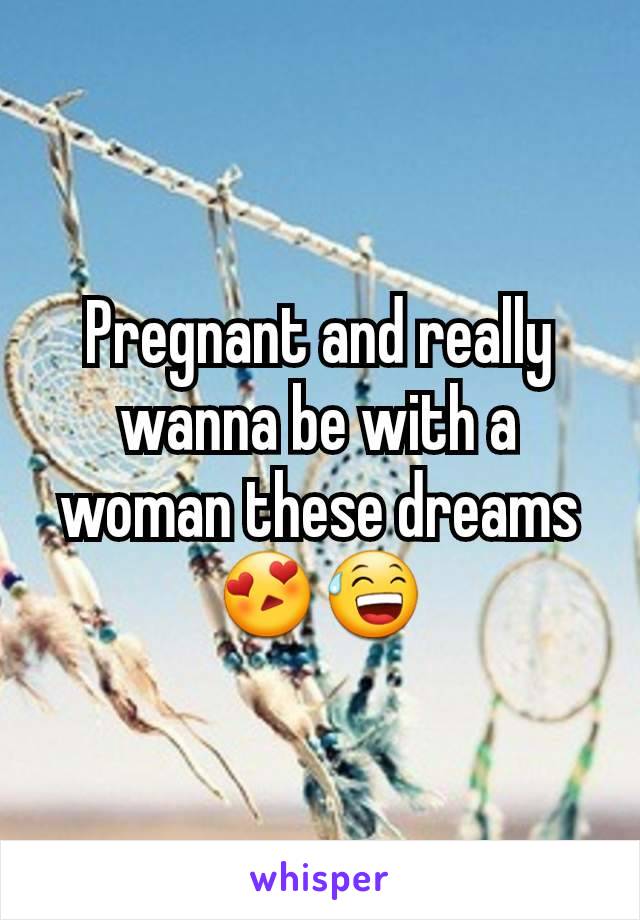 Pregnant and really wanna be with a woman these dreams😍😅