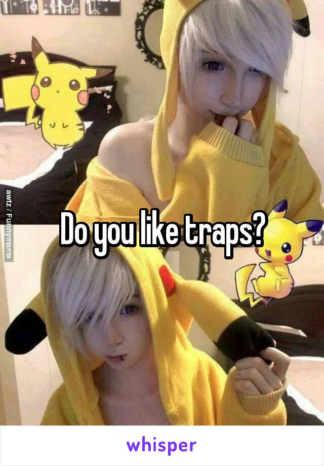 Do you like traps?
