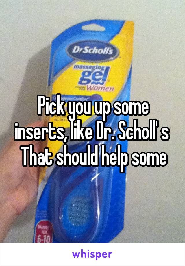 Pick you up some inserts, like Dr. Scholl' s 
That should help some