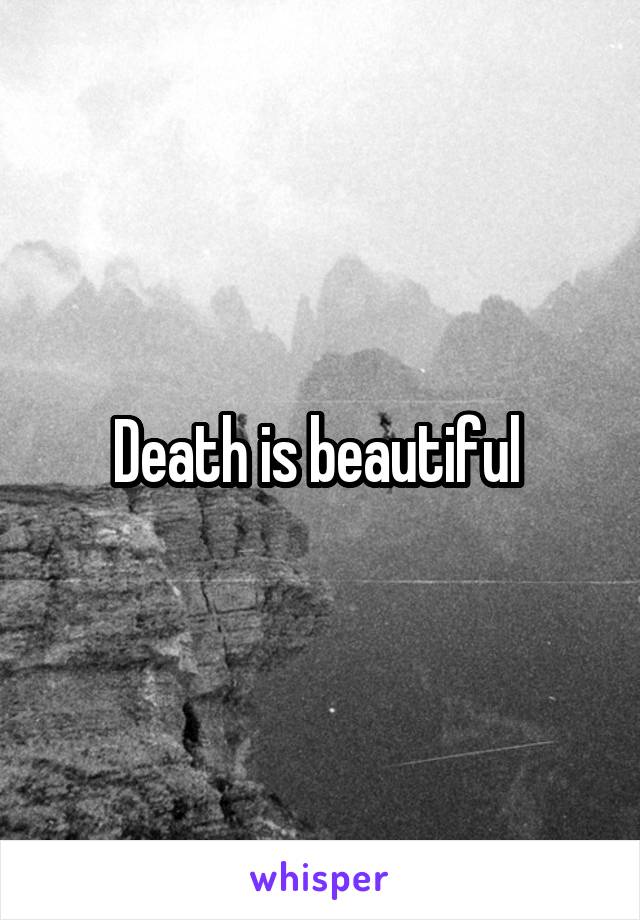 Death is beautiful 