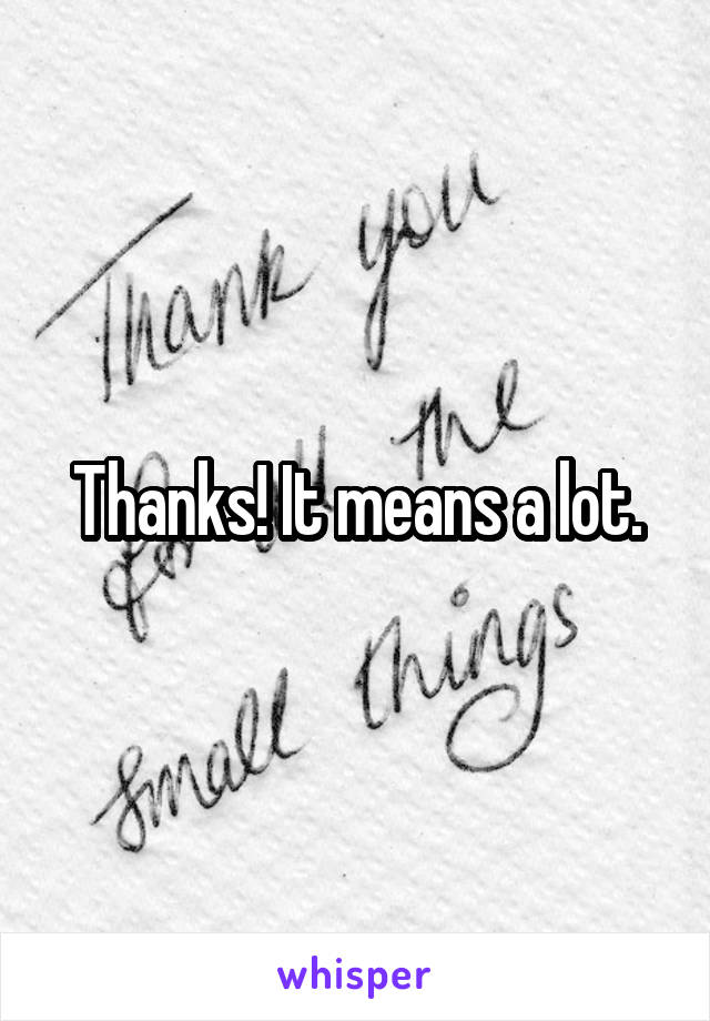 Thanks! It means a lot.