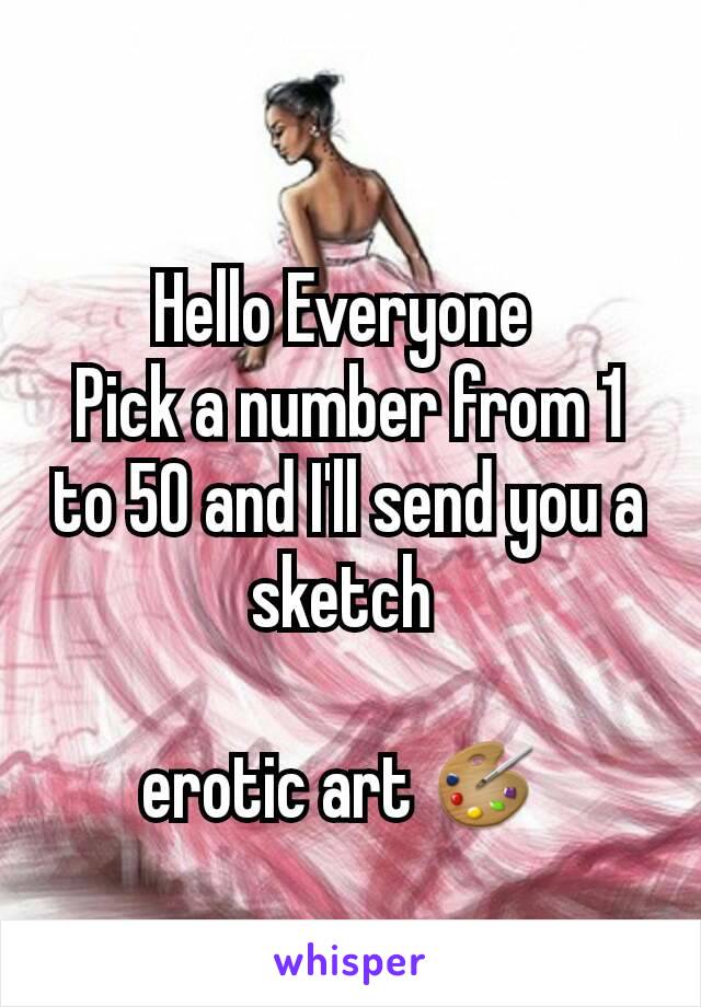 Hello Everyone 
Pick a number from 1 to 50 and I'll send you a sketch 

erotic art 🎨 