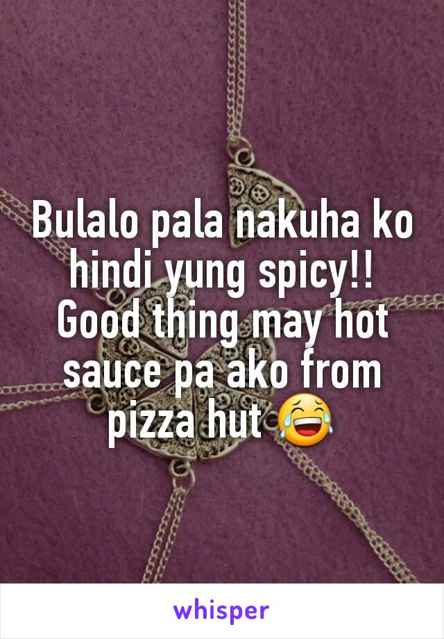Bulalo pala nakuha ko hindi yung spicy!! Good thing may hot sauce pa ako from pizza hut 😂