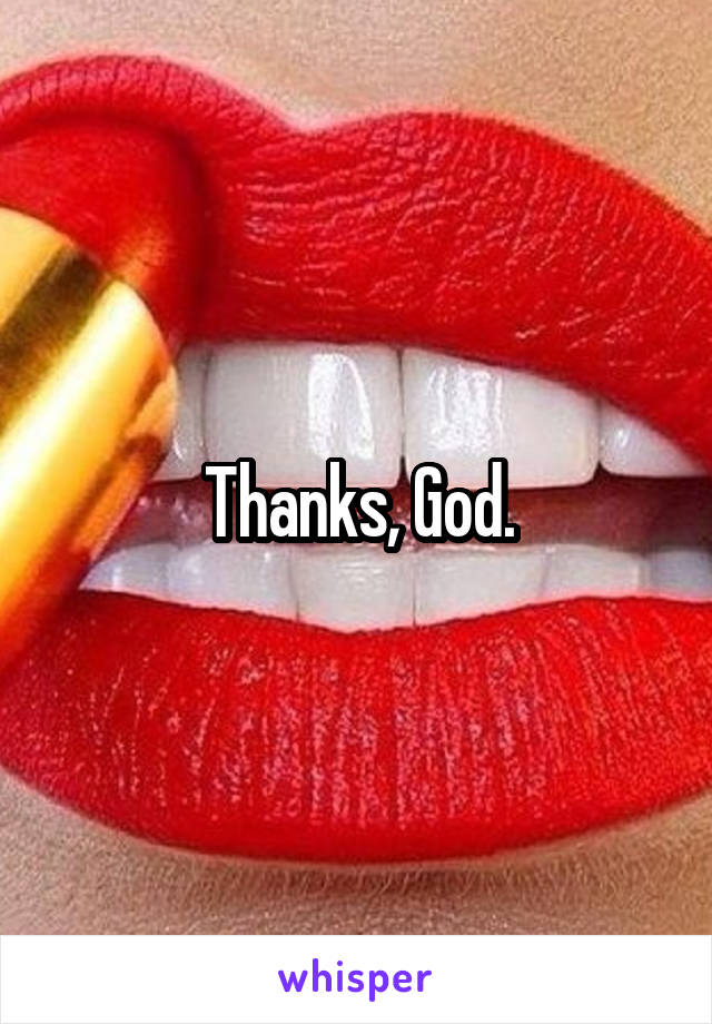 Thanks, God.