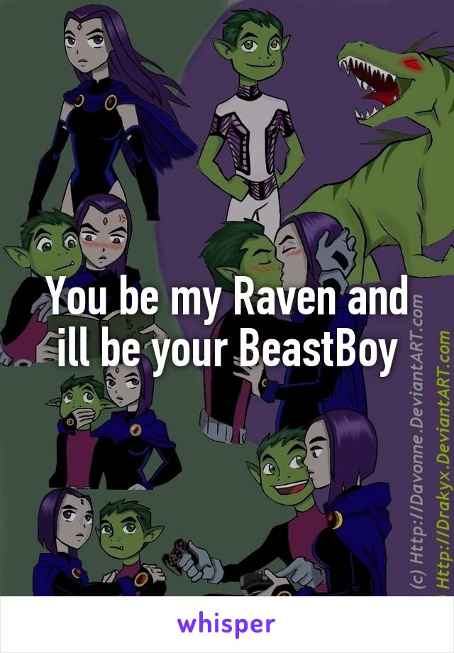 You be my Raven and ill be your BeastBoy