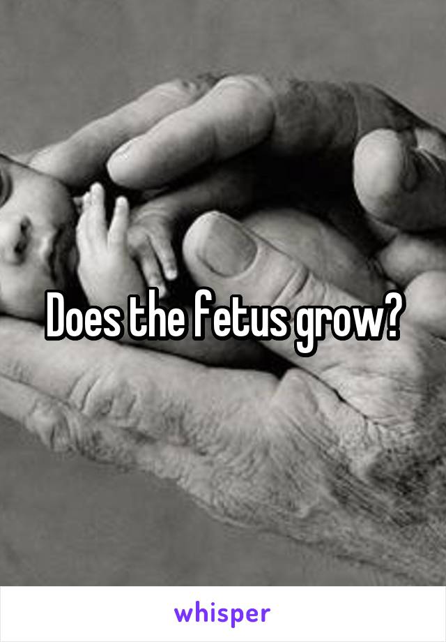 Does the fetus grow?