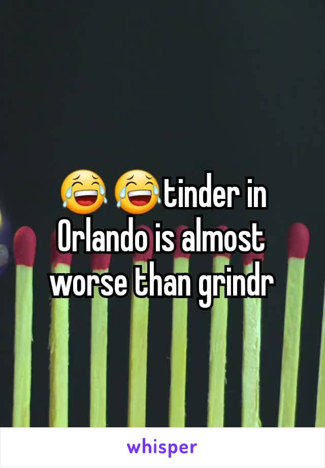 😂😂tinder in Orlando is almost worse than grindr