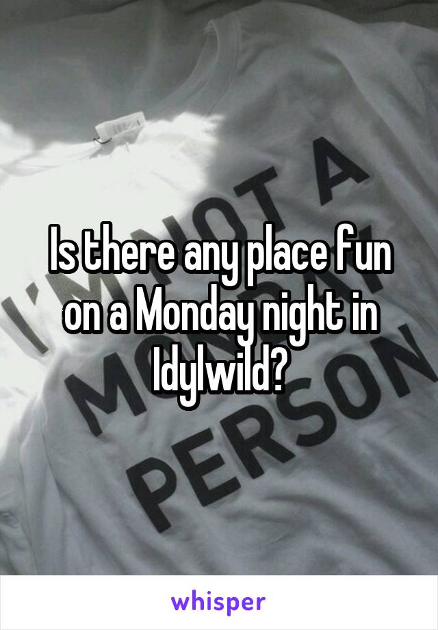 Is there any place fun on a Monday night in Idylwild?