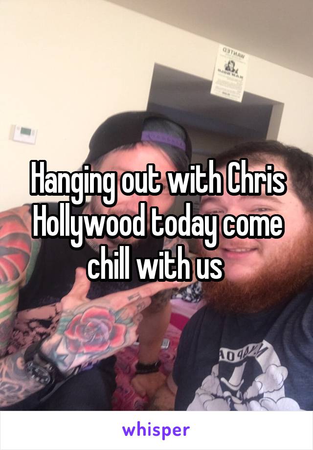 Hanging out with Chris Hollywood today come chill with us 