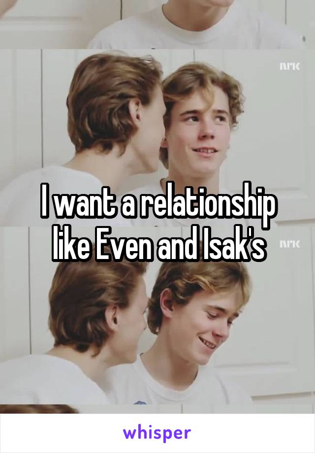 I want a relationship like Even and Isak's