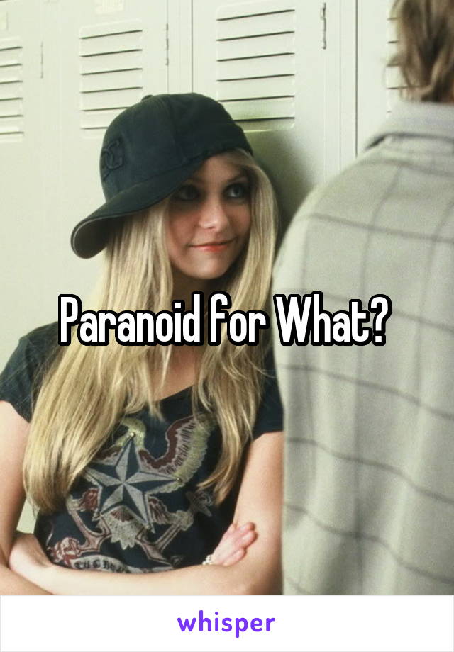 Paranoid for What? 