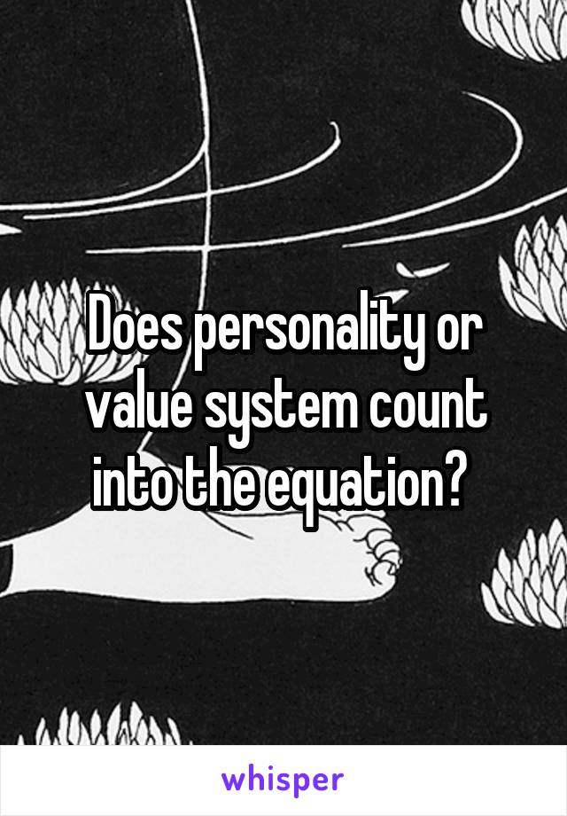 Does personality or value system count into the equation? 