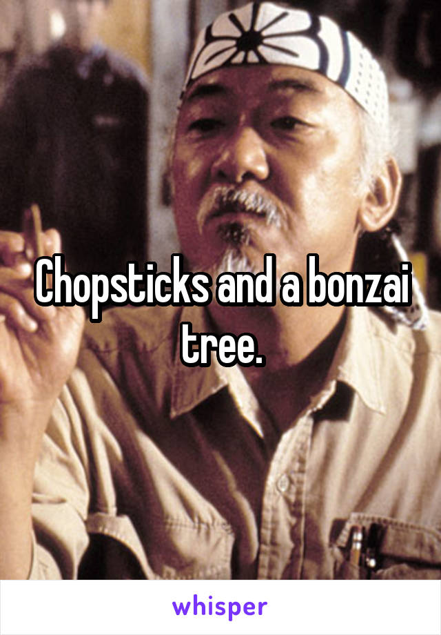 Chopsticks and a bonzai tree.