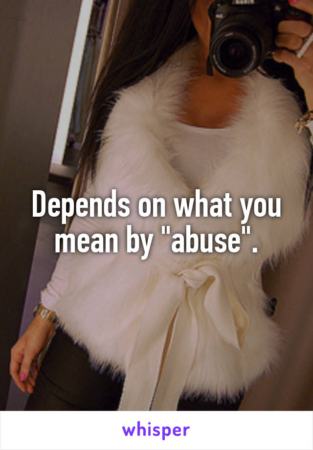 Depends on what you mean by "abuse".