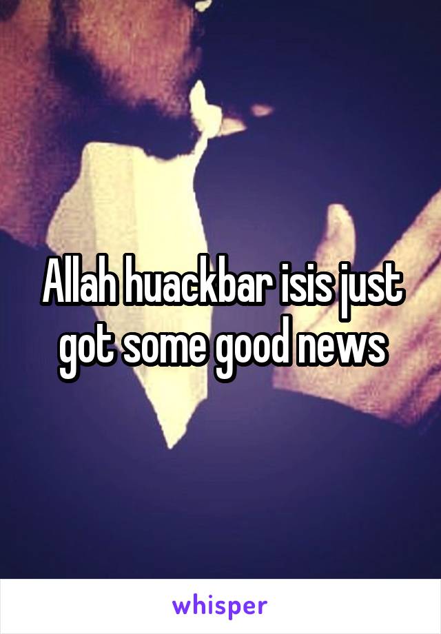Allah huackbar isis just got some good news