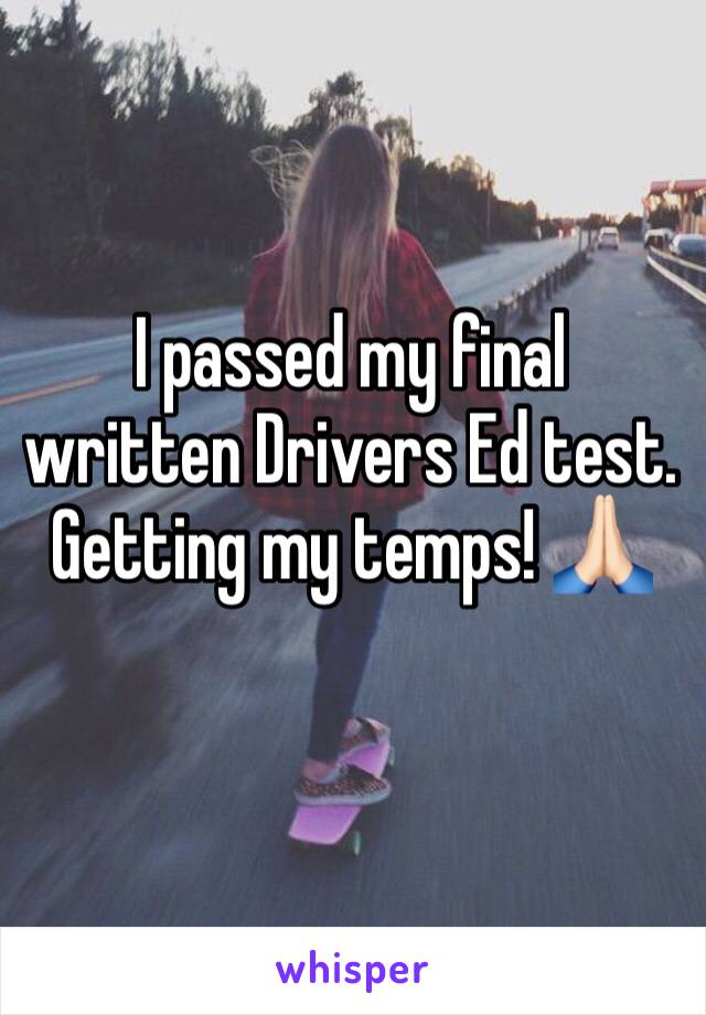 I passed my final written Drivers Ed test. Getting my temps! 🙏🏻
