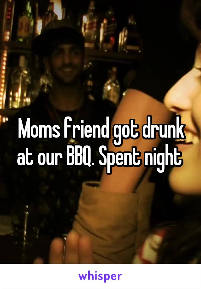 Moms friend got drunk at our BBQ. Spent night 