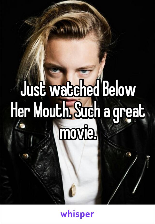 Just watched Below Her Mouth. Such a great movie.
