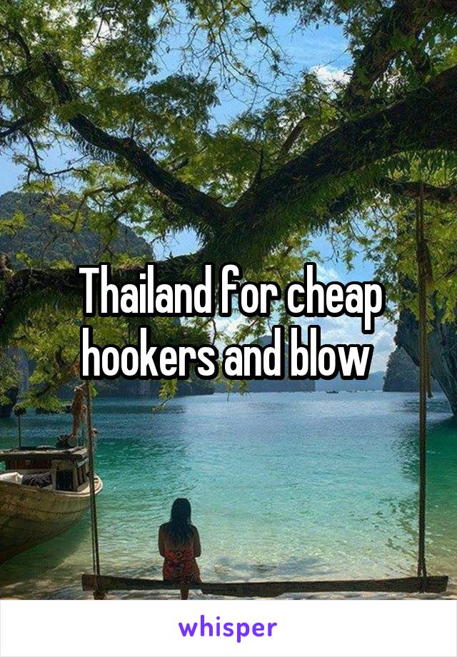 Thailand for cheap hookers and blow 