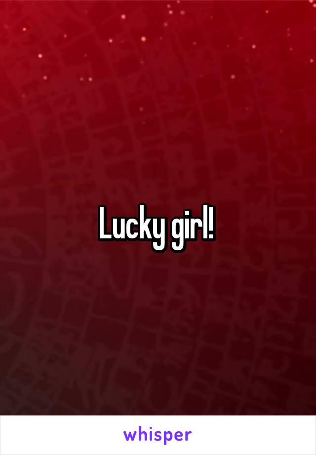 Lucky girl! 