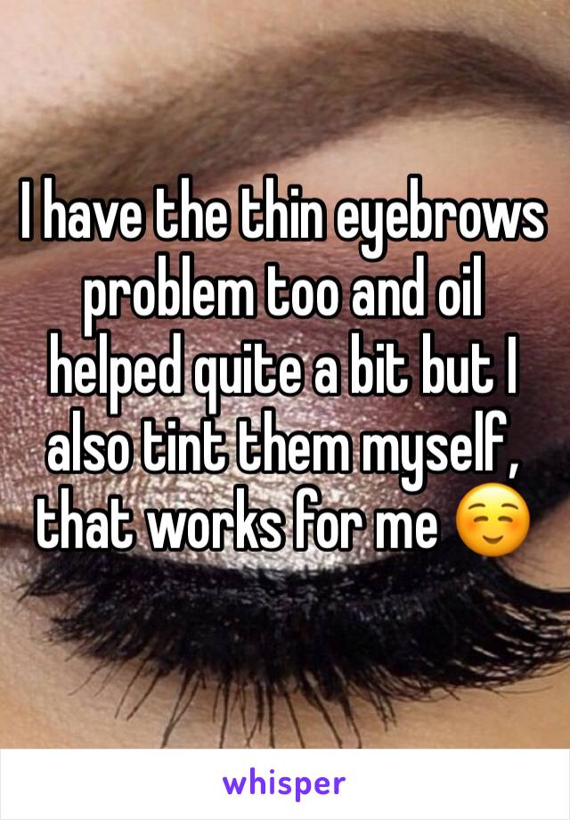 I have the thin eyebrows problem too and oil helped quite a bit but I also tint them myself, that works for me ☺️