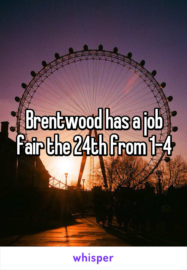 Brentwood has a job fair the 24th from 1-4