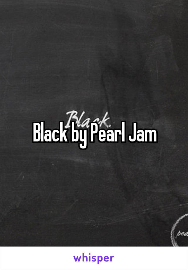 Black by Pearl Jam