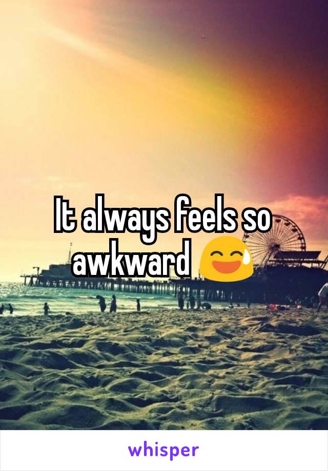 It always feels so awkward 😅