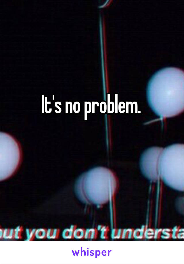 It's no problem. 

