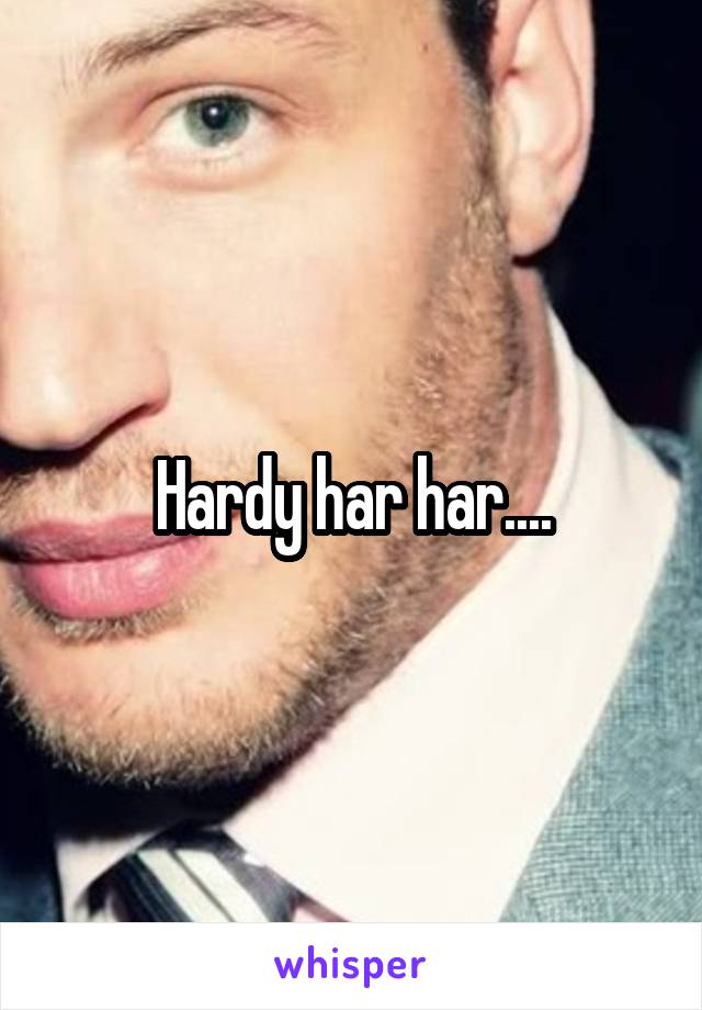 Hardy har har....
