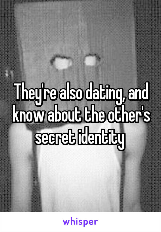 They're also dating, and know about the other's secret identity 