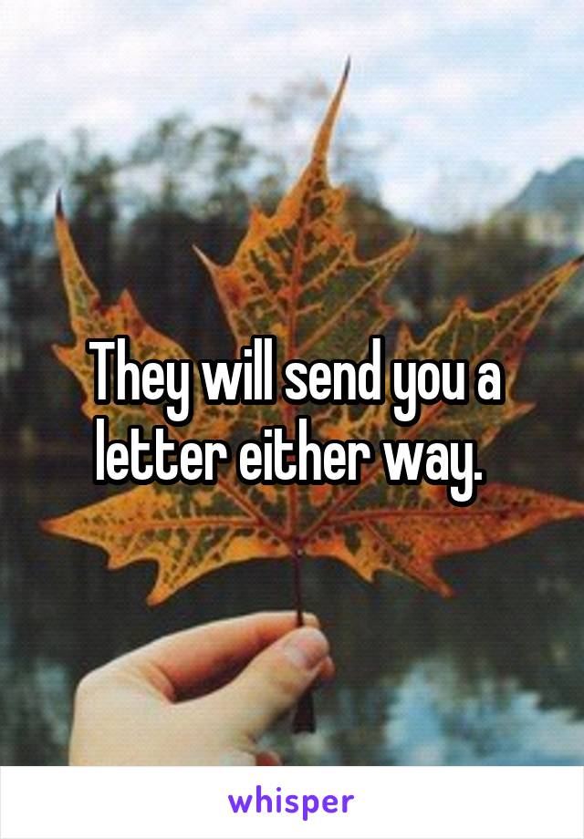They will send you a letter either way. 