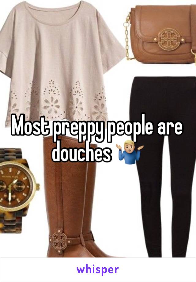 Most preppy people are douches 🤷🏼‍♂️
